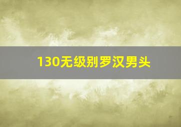 130无级别罗汉男头