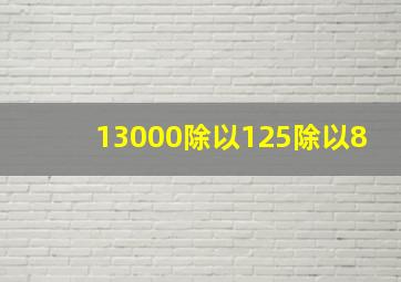 13000除以125除以8