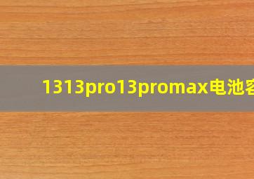 1313pro13promax电池容量