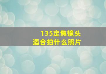 135定焦镜头适合拍什么照片