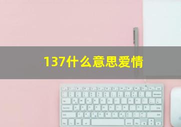 137什么意思爱情