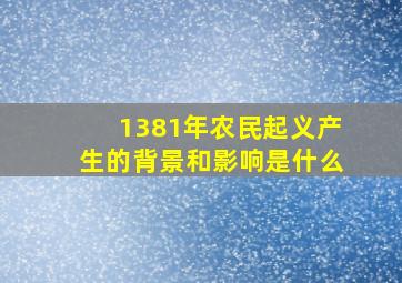 1381年农民起义产生的背景和影响是什么