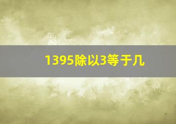 1395除以3等于几