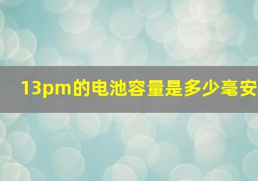 13pm的电池容量是多少毫安