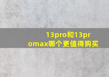 13pro和13promax哪个更值得购买