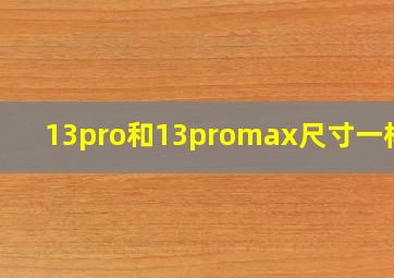 13pro和13promax尺寸一样吗