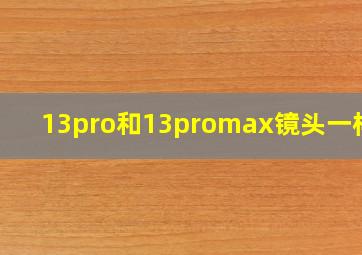 13pro和13promax镜头一样吗