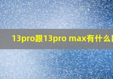 13pro跟13pro max有什么区别