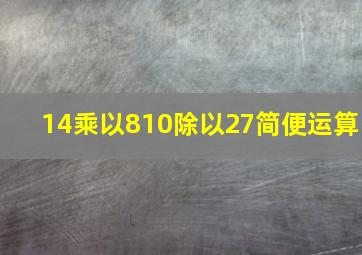 14乘以810除以27简便运算