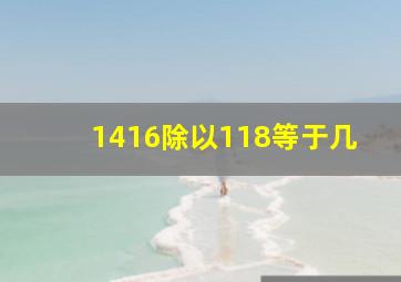 1416除以118等于几