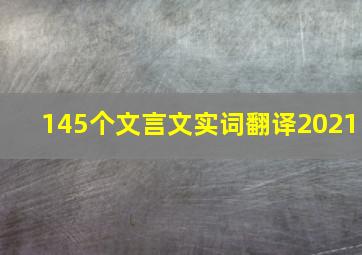 145个文言文实词翻译2021