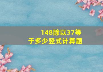 148除以37等于多少竖式计算题