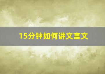 15分钟如何讲文言文