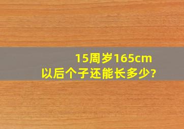 15周岁165cm以后个子还能长多少?