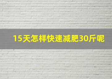 15天怎样快速减肥30斤呢