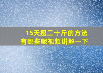 15天瘦二十斤的方法有哪些呢视频讲解一下