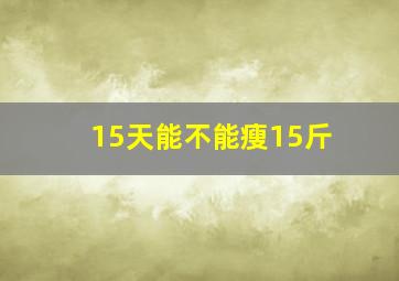 15天能不能瘦15斤