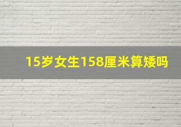 15岁女生158厘米算矮吗