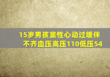 15岁男孩窦性心动过缓伴不齐血压高压110低压54