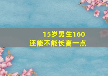 15岁男生160还能不能长高一点