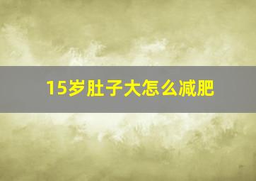 15岁肚子大怎么减肥