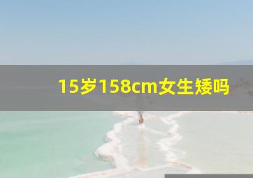 15岁158cm女生矮吗