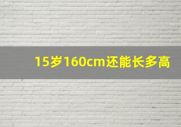 15岁160cm还能长多高