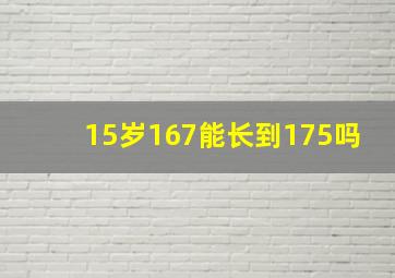 15岁167能长到175吗