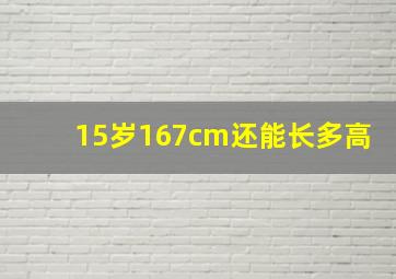 15岁167cm还能长多高