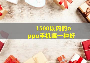 1500以内的oppo手机哪一种好