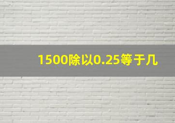 1500除以0.25等于几