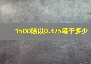 1500除以0.375等于多少