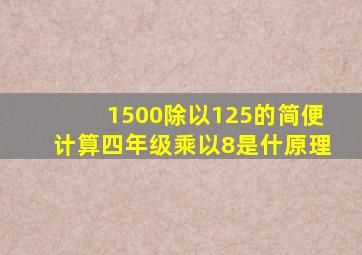 1500除以125的简便计算四年级乘以8是什原理