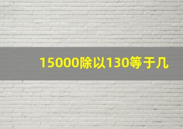 15000除以130等于几