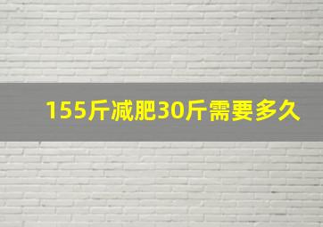 155斤减肥30斤需要多久