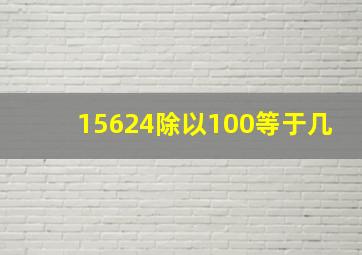 15624除以100等于几