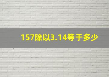 157除以3.14等于多少