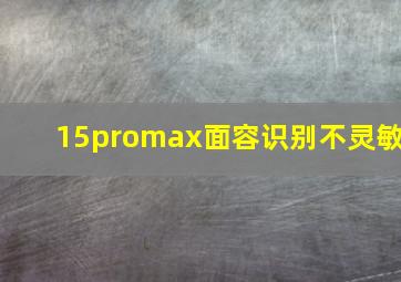 15promax面容识别不灵敏