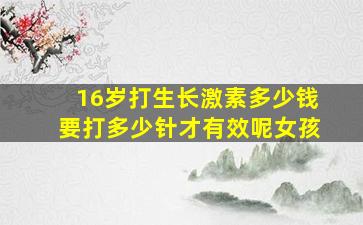 16岁打生长激素多少钱要打多少针才有效呢女孩