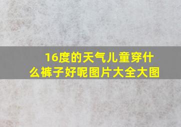 16度的天气儿童穿什么裤子好呢图片大全大图