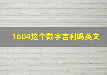 1604这个数字吉利吗英文