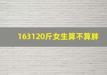 163120斤女生算不算胖