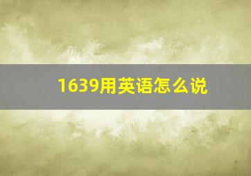 1639用英语怎么说