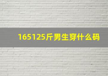 165125斤男生穿什么码