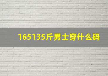 165135斤男士穿什么码