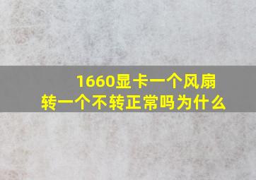 1660显卡一个风扇转一个不转正常吗为什么