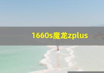 1660s魔龙zplus