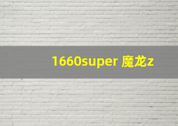 1660super 魔龙z