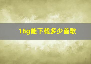 16g能下载多少首歌