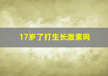 17岁了打生长激素吗